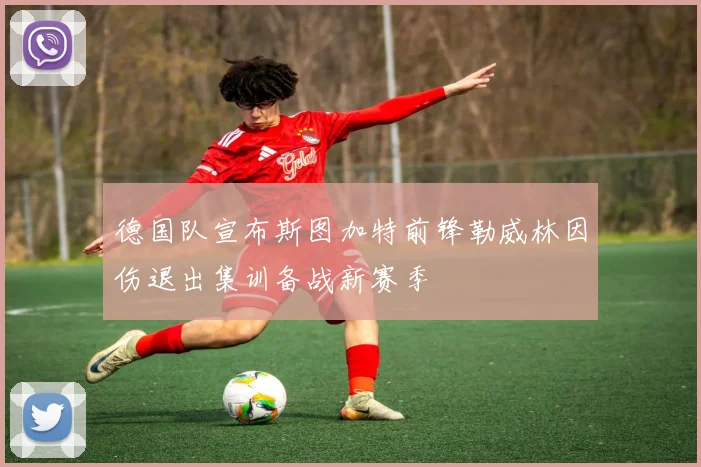 德国队宣布斯图加特前锋勒威林因伤退出集训备战新赛季