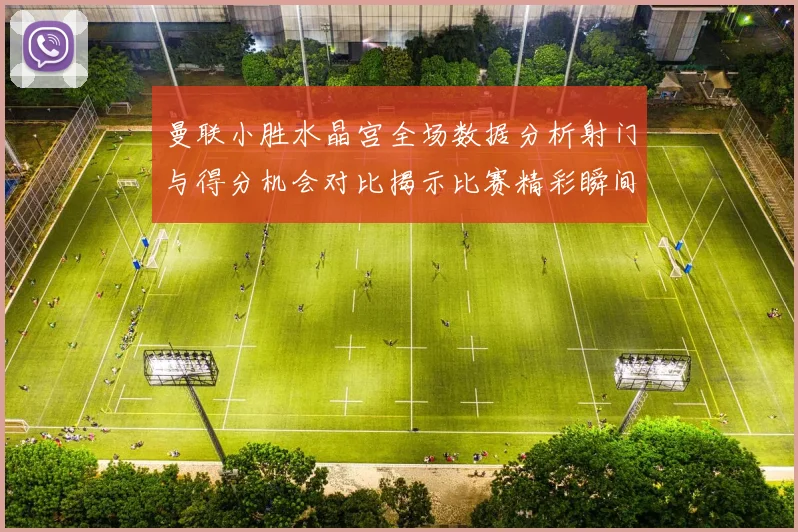 曼联小胜水晶宫全场数据分析射门与得分机会对比揭示比赛精彩瞬间