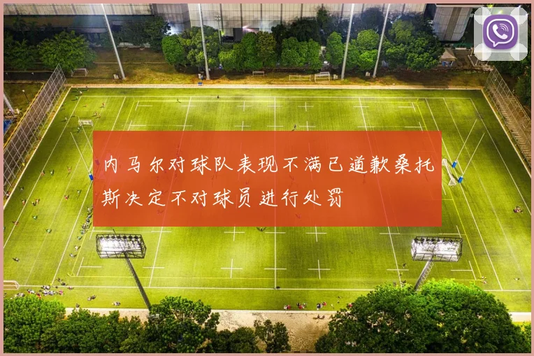 内马尔对球队表现不满已道歉桑托斯决定不对球员进行处罚
