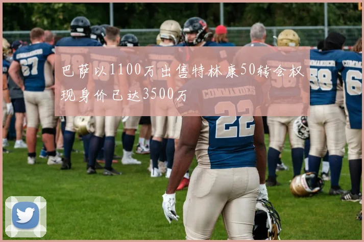 巴萨以1100万出售特林康50转会权现身价已达3500万